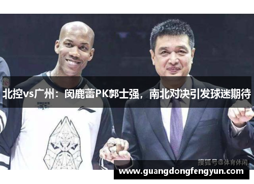 北控vs广州：闵鹿蕾PK郭士强，南北对决引发球迷期待